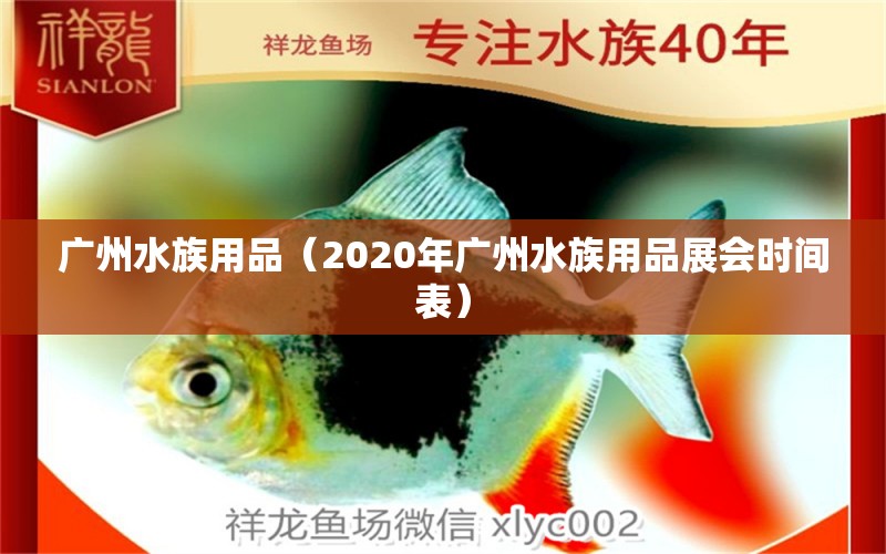 广州水族用品（2020年广州水族用品展会时间表）