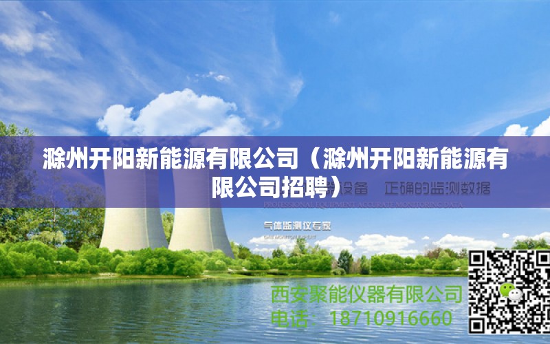 滁州开阳新能源有限公司（滁州开阳新能源有限公司招聘）