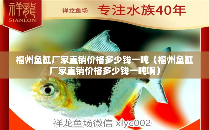福州鱼缸厂家直销价格多少钱一吨（福州鱼缸厂家直销价格多少钱一吨啊）