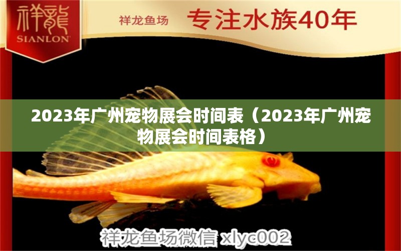 2023年广州宠物展会时间表（2023年广州宠物展会时间表格）