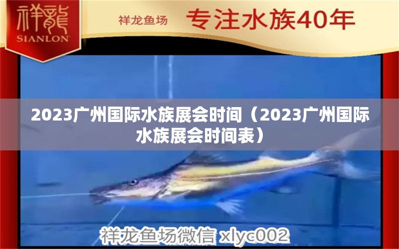 2023广州国际水族展会时间（2023广州国际水族展会时间表）