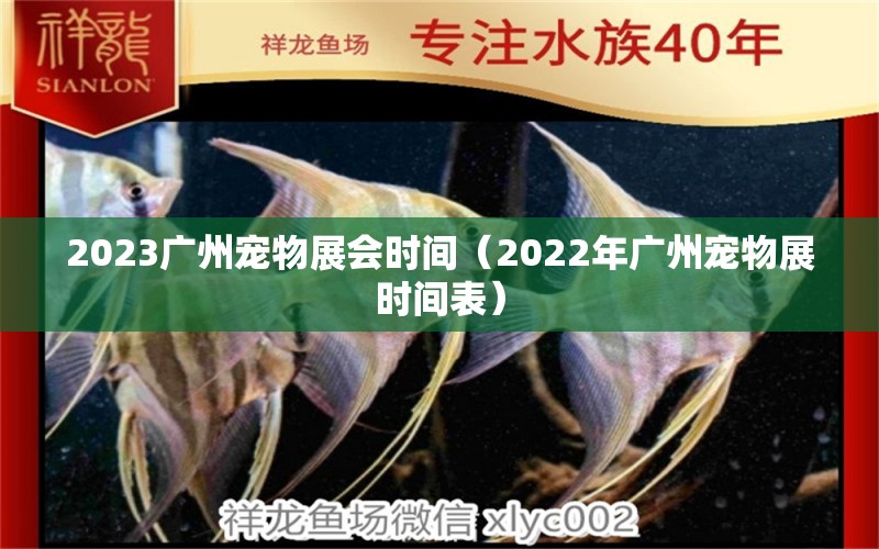 2023广州宠物展会时间（2022年广州宠物展时间表） 观赏鱼
