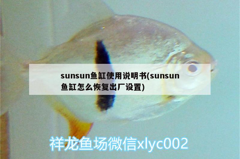sunsun鱼缸使用说明书(sunsun鱼缸怎么恢复出厂设置)